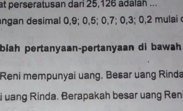 at perseratusan dari 25,126 adalah __ ngan desimal 0,9; 0,5 ; 0,7; 0,3; 0 ,2 mulai blah pertanya an-perta nya?n di bawah Reni uang.