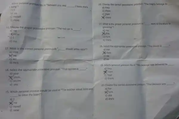 Which personal pronoun fits in "Between you and __ , I think she's -lying"? 3) I b) me c) myself d) mine 12. Choose