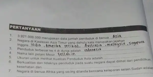 PERT ANYTAN 1. 3.921.000 .000 merupakan data jumlah penduduk di benua.... __ 2 Negara Inggris. __ ,singapura 3. Penduduk terbesar ke 4 di dunia