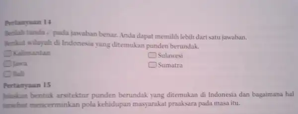 Pertanyaan 14 Berilah tanda / pada jawaban benar. Anda dapat memilih lebih dari satu jawaban. Berikut wilayah di Indonesia yang ditemukan punden berundak. Kalimantan