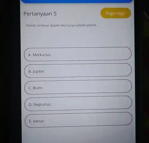 Pertanyaan 5 Planet terbesar dalam tata surya adalah planet. __ A. Merkurius B. Jupiter C. Bumi D. Neptunus E. Venus