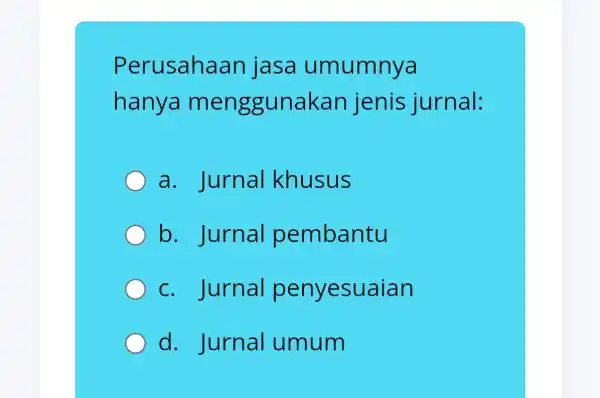 Perusahaa n iasa umumnya hanya m enggunakan jenis jurnal: a. Jurnal khusus b. Jurnal pembantu c. Jurnal penyesuaian d. Jurnal umum