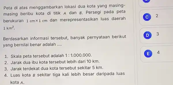 Peta di atas menggambark in lokasi dua kota yang masing- masing beribu kota di titik A dan B . Persegi pada peta berukuran 1cmtimes