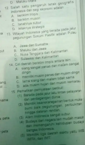 peta peta D. Maluku Utara 12. Salah satu pengaruh letak geografis Indonesia dari segi ekonomi adalah __ A. beriklim tropis B. beriklim muson C.