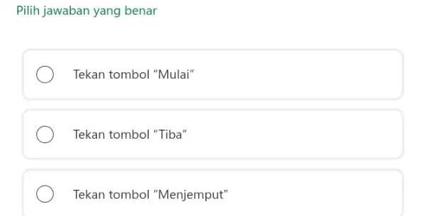 Pilih jawaban yang benar Tekan tombol "Mulai" Tekan tombol "Tiba" Tekan tombol "Menjemput"