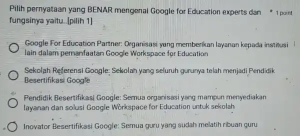 Pilih pernyataan yang BENAR mengenai Google for Education experts dan 1 point fungsinya yaitu [pilih 1] Google For Education Partner Organisasi yang memberikan layanan