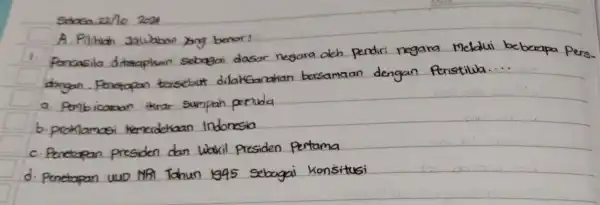 Pilihlah h Jawaban yang benar! Pencasila ditemphian sebagai dasar Negara oth pendiri negara melolui idangan bersamaan Peristiwa. Penbicanaan iknar-sumpah peruba b. proMamasi Keredekaan Indonesia