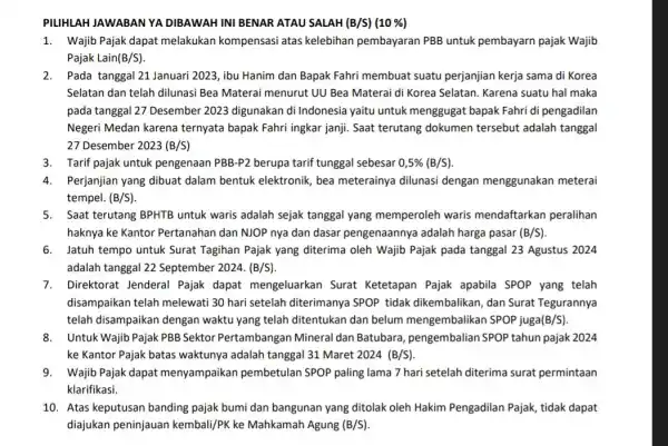 PILIHLAH JAWABAN YA DIBAWAH INI BENAR ATAU SALAH (B/S)(10% ) 1. Wajib Pajak dapat melakukan kompensasi atas kelebihan pembayaran PBB untuk pembayarn pajak Wajib