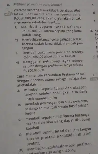 A. Pilihlah jawaban yang benar! 1. Pratama seorang siswa kelas X sekaligus atlet HOTS futsal. Saat ini Pratama mempunyai uang Rp600.000 ,00 yang akan