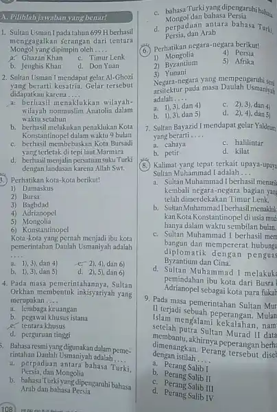 A. Pilihlah jawaban yang benar! 1. Sultan Usman I pada tahun 699 H berhasil Mongol yang dipimpin oleh __ menggagalkan serangan dari tentara d.