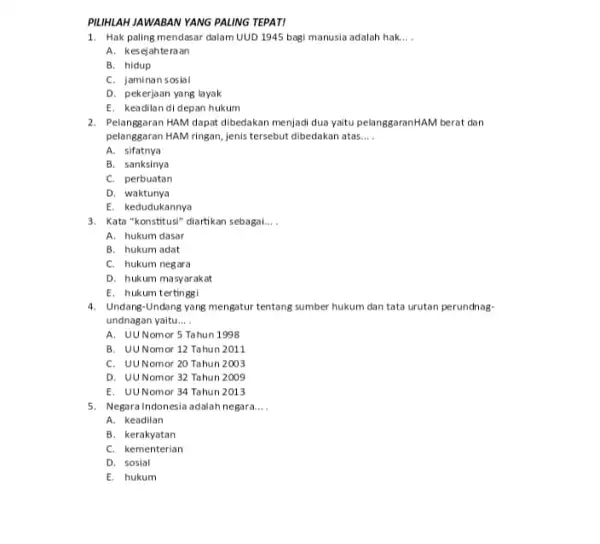 PILIHLAH JAWABAN YANG PALING TEPAT! 1. Hak paling mendasar dalam UUD 1945 bagi manusia adalah hak. __ A. kesejahteraan B. hidup C. jaminan sosial