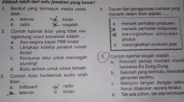 Pilihlah lebih dari satu jawaban yang benar! 1. Berikut yang termasuk media cetak ialah __ a. televisi koran b. radio majalah 2. Contoh kalimat