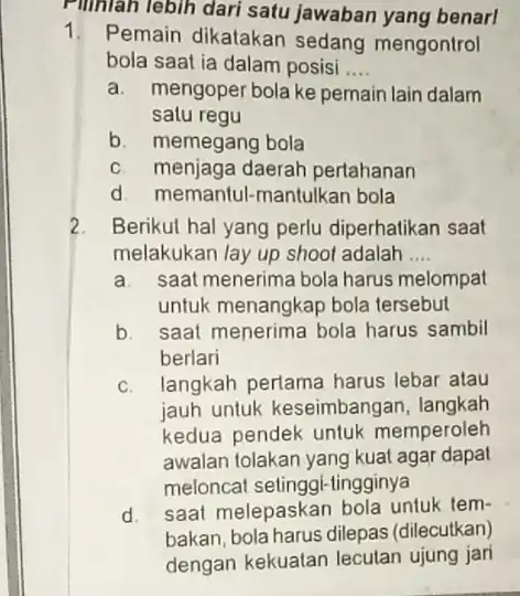 Pilihlah lebih dari satu jawaban yang benarl 1.Pemain dikatakan sedang mengontrol bola saat ia dalam posisi __ a.mengoper bola ke pemain lain dalam satu