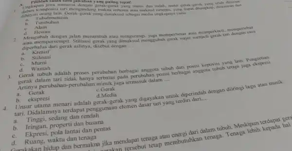 Pilihlah salah saru jawaban yang paling tepat! I A. Pilihlah manusia dengan gerak-gerak yang ritmis dan indah, maka gerak -gerak yang telah diansuk komposisi