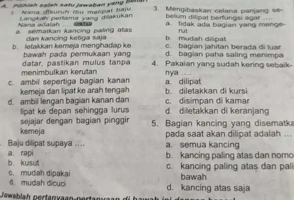 A. Pilihlah salah satu jawaban yang benan 1. Nana disuruh Ibu melipat Langkahi pertama yang dilakukan Nana adalah __ HOTS a. sematkan kancing paling