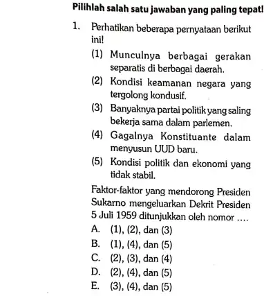 Pilihlah salah satu jawaban yang paling tepat! 1. Perhatikan beberapa pernyataan berikut ini! (1) Munculnya berbagai gerakan separatis di berbagai daerah. (2) Kondisi keamanan