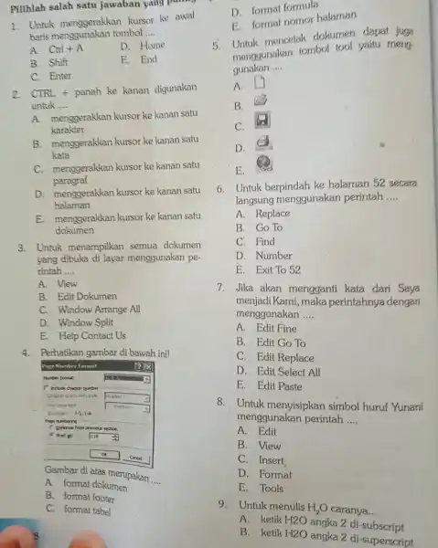 Pilihlah salah satu jawaban yang paring 1. Untuk menggerakkan kursor ke awal baris tombol __ A. Cm+A D. Home B. Shift E.End C. Enter