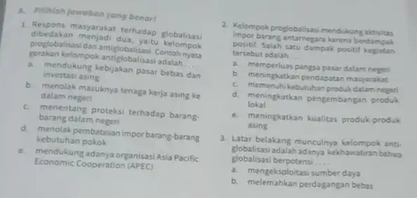 A. Pilihlahjawaban yang benari 1. Respons masyarakat terhadap globalisasi dibedakan menjadi dua.yaitu gerakan kelompok antigratisasi Contoh __ proglobalisasi dan antiglobalisasi Conclompok a. mendukung pasar