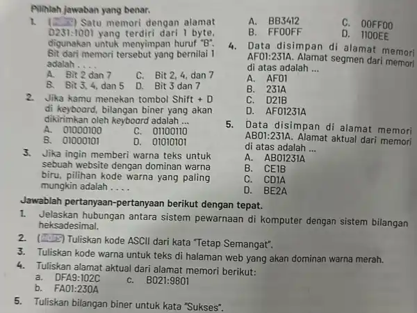 Pilinlah jawaban yang benar. 1. Satu memori dengan alamat 0231:1001 yang terdiri dari 1 byte, digunakan untuk menyimpan huruf "B". Bit dari memori yang