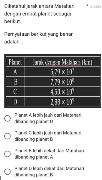 Planet D lebih dekat dari Matahari dibanding planet B Diketahui jarak antara Matahari dengan empat planet sebagai berikut. Pernyataan berikut yang benar adalah __