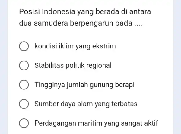 Posisi Indonesia yang berada di antara dua samudera berpengaruh pada __ kondisi iklim yang ekstrim Stabilitas politik regional Tingginya jumlah gunung berapi Sumber daya