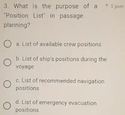 "Position List" in passage planning? a. List of available crew positions b. List of ship's positions during the voyage c. List of recommended navigation