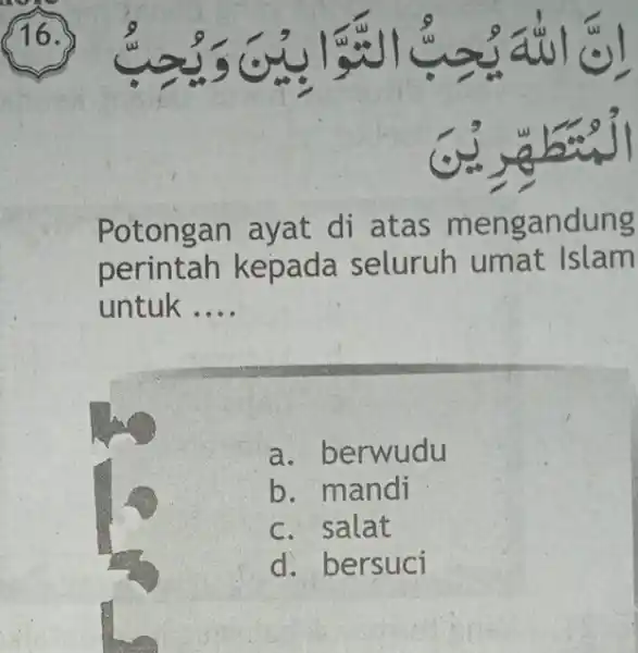 , Potongan ayat di atas mengandung perintah kepada seluruh umat Islam untuk __ a. berwudu b. mandi c. salat d. bersuci