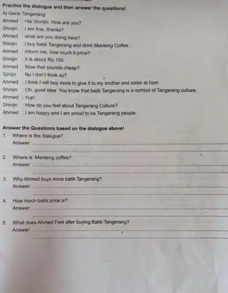 Practice the dialogue and then answer the questions! At Gerai Tangerang Ahmed : Hai Shinjin How are you? Shinjin: I am fine , thanks?