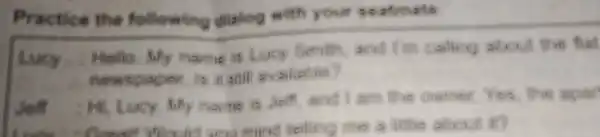 Practice the following dialog with your so atmate Lucy Hioilio. My marrio is Lucy Seith and I'm cailing about the flad is it aitil