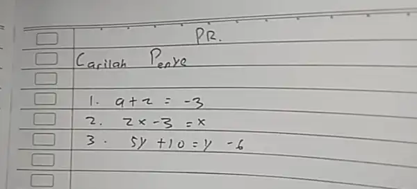 PR. Carilah Penve 1. a+2=-3 2. 2 x-3=x 3. 5 y+10=y-6