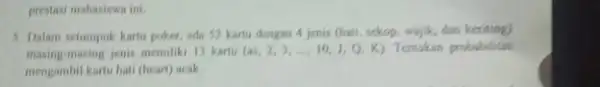 prestasi mahasiswa ini. 5. Dalam setumpuk kartu poker, ada 52 kartu dengan 4 jenis (hati sekop, wajik, dan keriting) masing-masing jenis memiliki 13 kartu