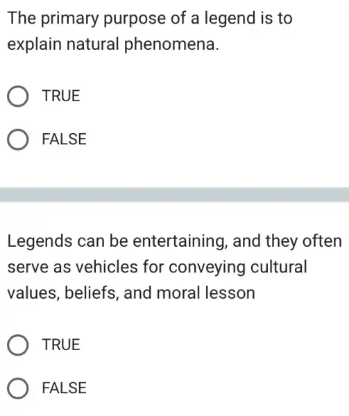 The primary purpose of a legend is to explain natural phenomena. TRUE FALSE Legends can be entertaining, and they often serve as vehicles for