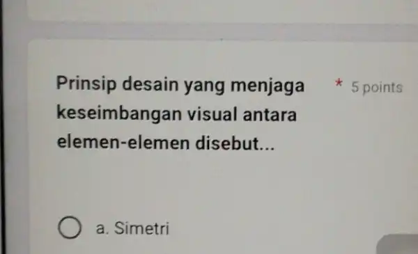 Prinsip desain yang menjaga kesei mbangan visual antara elemen-elemen disebut __ a. Simetri 5 points