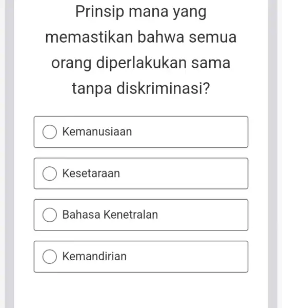 Prinsip mana yang memastikan bahwa semua orang diperlakukan sama tanpa diskriminasi ? Kemanusiaan Kesetaraan Bahasa Kenetralan Kemandirian