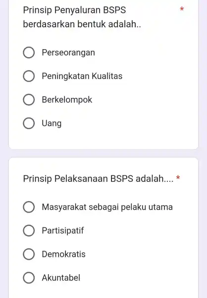 Prinsip Penyaluran BSPS berdasarkan bentuk adalah __ Perseorangan Peningkatan Kualitas Berkelompok Uang Prinsip Pelaksanaan BSPS adalah __ Masyarakat sebagai pelaku utama Partisipatif Demokratis Akuntabel