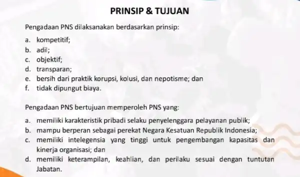 PRINSIP &TUJUAN Pengadaan PNS dilaksanakan berdasarkan prinsip: a. kompetitif; b. adil; c. objektif; d. transparan; e. bersih dari praktik korupsi, kolusi, dan nepotisme;dan f.