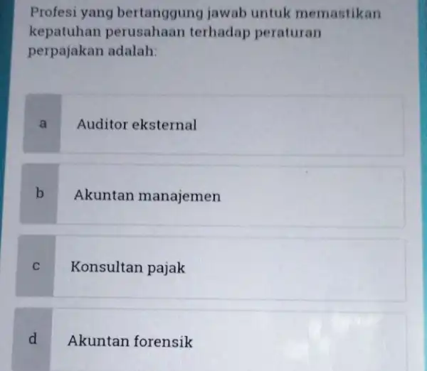 Profesi yang bertanggung jawab untuk memastikan kepatuhan terhadap peraturan perpajakan adalah: a Auditor eksternal b Akuntan manajemen C Konsultan pajak d Akuntan forensik