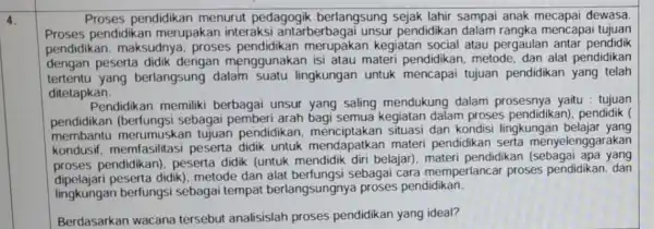 Proses pendidikan menurut pedagogik berlangsung sejak lahir sampai anak mecapai dewasa. Proses pendidikan merupakan interaksi antarberbagai unsur pendidikan tujuan pendidikan maksudnya; proses kegiatan social