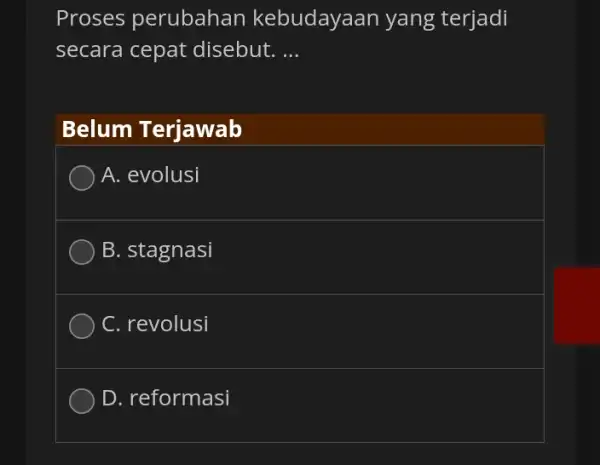 Proses perubahan kebudayaan yang terjadi secara cepat disebut. __ Belum Terjawab ) A. evolusi B. stagnasi C. revolusi D. reformasi