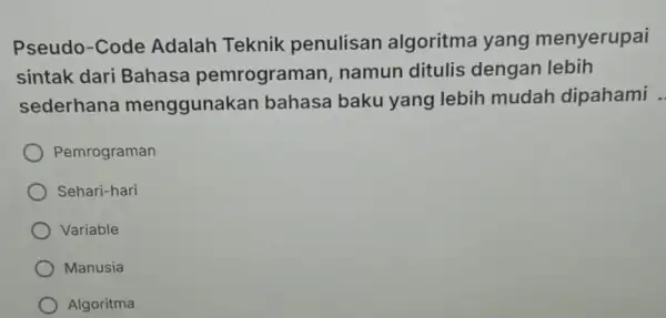 Pseudo-Code Adalah Teknik penulisan algoritma yang menyerupai sintak dari Bahasa pemrograman namun ditulis dengan lebih sederhana menggunakan bahasa baku yang lebih mudah dipahami .