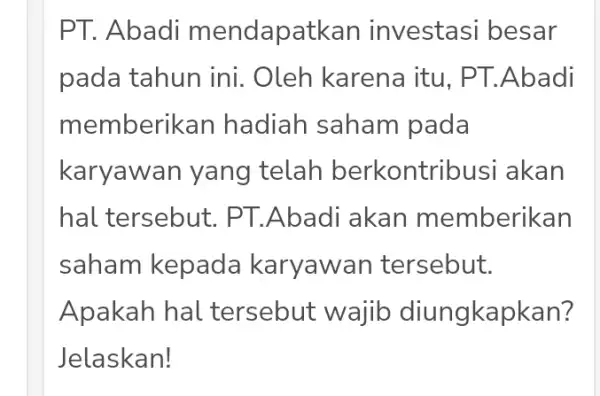 PT. Abadi mendapatk an investasi besar pada tahun ini . Oleh karena itu , PT.Abadi memberi kan hadiah saham pada karyawan yang telah berkontribusi