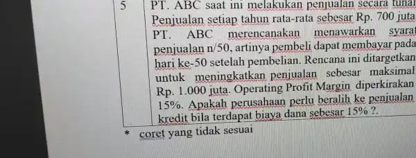 PT. ABC saat ini melakukan penjualan secara tunai Penjualan setiap tahun rata-rata sebesar Rp . 700 juta PT. ABC merencanakan menawarkan syarai penjualan n/50