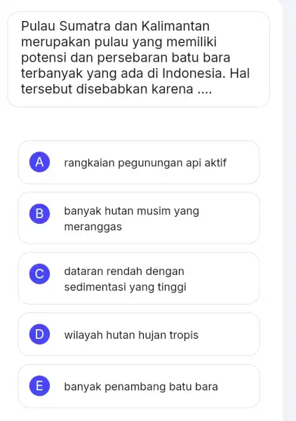 Pulau Sumatra dan Kalimantan merupakan pulau yang memiliki potensi dan persebaran batu bara terbanyak yang lada di Indonesia. Hal tersebut disebabkan karena __ A