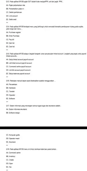 Q13. Pada aplikasi MYOB pajak GST diubah kode menjadiPPN. arti dari pajak PPN __ AA. Pajak pertambahan nilai BB. Pertambahan pada n- CC. Selisih