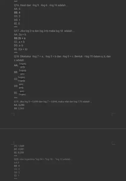 Q16. Hasil dari {}^2log9.9log6.^6log16 adalah __ AA. 6 BB. 4 CC. 2 DD. 1 EE. 0 rick Q17. Jika log2=a dan log3=b maka log18