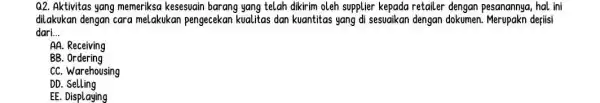 Q2. Aktivitas yang memeriksa kesesuain barang yang telah dikirim oleh supplier kepada retailer dengan pesanannya hal ini dilakukan dengan cara mel akukan pengecekan kualitas