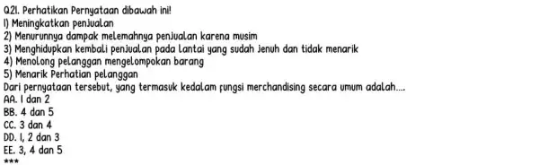 Q21. Perhatikan Pernyataan dibawah ini! I) Meningkatkan penjualan 2) Menurunnya dampak melemahnya penjualan karena musim 3) Menghidupkan kembali penjualan pada lantai yang sudah jenuh