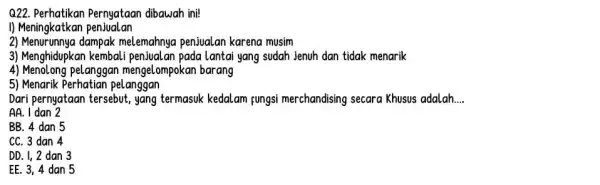 Q22. Perhatikan Pernyataan dibawah ini! I) Meningkatkan penjualan 2) Menurunnya dampak melemahnya penjualan karena musim 3) Menghidupkan kembali pada lantai yang sudah Jenuh dan