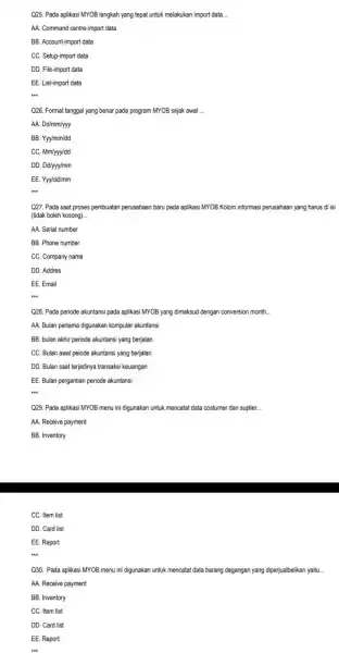 Q25. Pada aplikasi MYOB langkah yang tepat untuk melakukan import data __ AA. Command centre-import data BB. Account-import data CC. Setup-import data DD. File-import