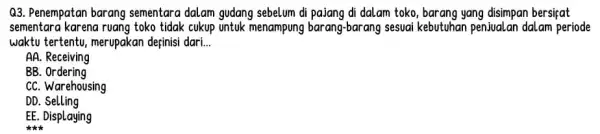 Q3. Penempatan barang sementara dalam gudang sebelum di pajang di dalam toko, barang yang disimpan bersifat sementara karena ruang toko tidak cukup untuk menampung